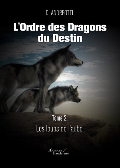 D. ANDREOTTI - L'Ordre des Dragons du Destin – Tome 2 : Les loups de l'aube