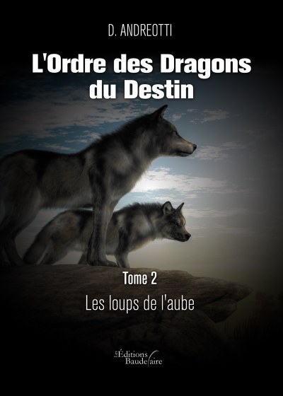 ANDREOTTI D - L'Ordre des Dragons du Destin – Tome 2 : Les loups de l'aube