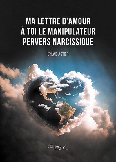 ASTIER SYLVIE - Ma lettre d'amour à toi le manipulateur pervers narcissique