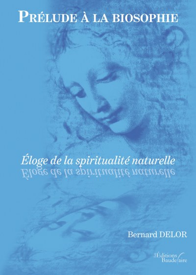 Bernard DELOR - Prélude à la biosophie – Éloge de la spiritualité naturelle