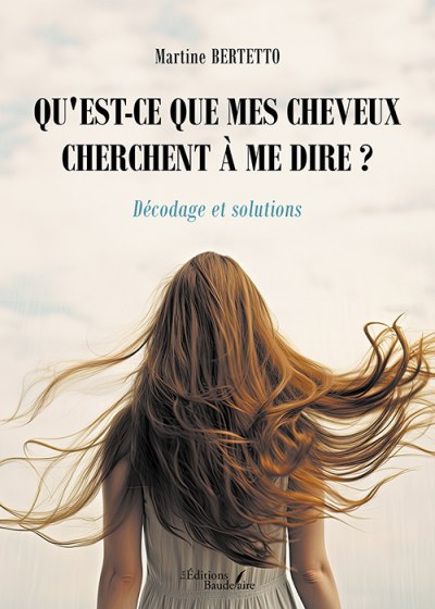 BERTETTO MARTINE - Qu'est-ce que mes cheveux cherchent à me dire ? – Décodage et solutions