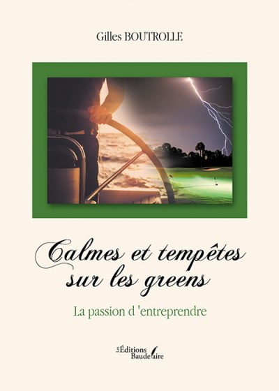 Gilles BOUTROLLE - Calmes et tempêtes sur les greens – La passion d'entreprendre