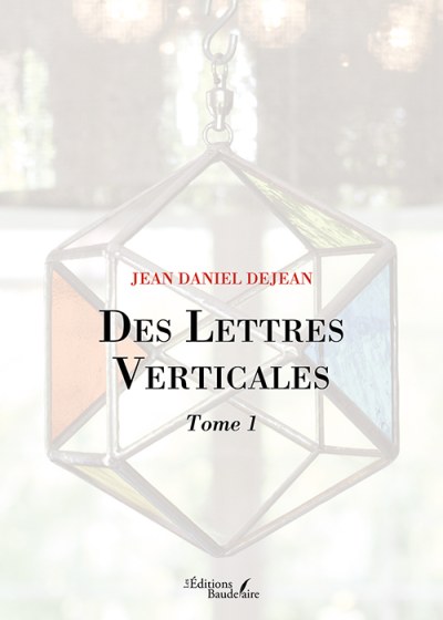 Jean Daniel DEJEAN - Des Lettres Verticales – Tome 1