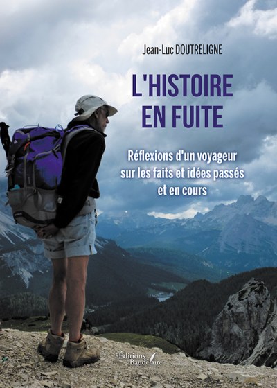 DOUTRELIGNE JEAN-LUC - L'histoire en fuite – Réflexions d'un voyageur sur les faits et idées passés et en cours