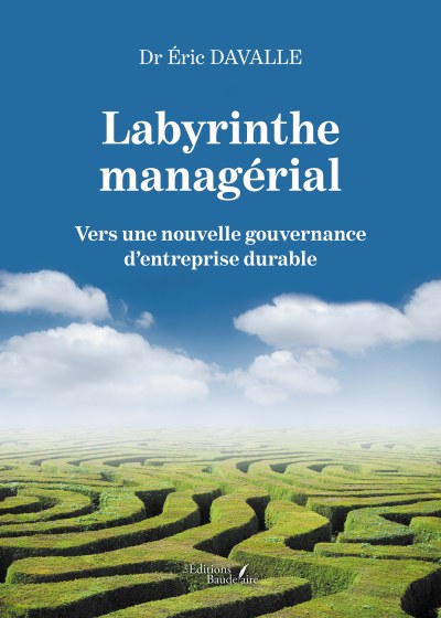 Dr Éric DAVALLE - Labyrinthe managérial – Vers une nouvelle gouvernance d’entreprise durable