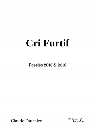 FOURNIER CLAUDE - Cri Furtif – Poésies 2013 & 2016