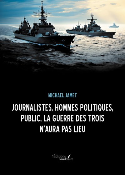 Michael JAMET - Journalistes, hommes politiques, public, la Guerre des Trois n'aura pas lieu
