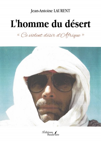 Jean-Antoine  LAURENT - L'homme du désert – « Ce violent désir d'Afrique »