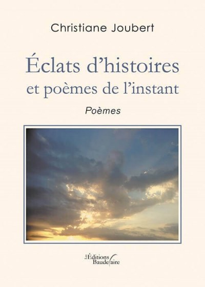 JOUBERT CHRISTIANE - Éclats d'histoires et poèmes de l'instant