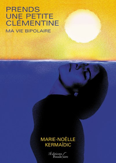 KERMAÏDIC MARIE-NOELLE - Prends une petite clémentine – Ma vie bipolaire