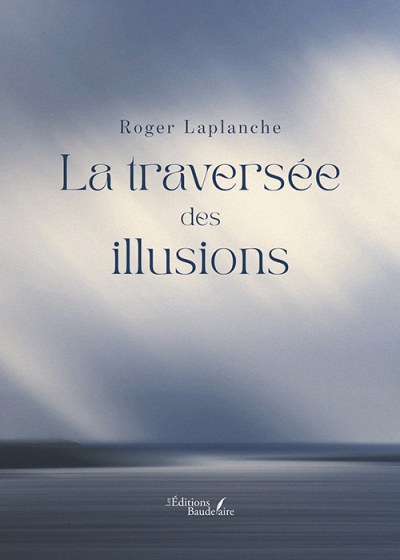 Roger LAPLANCHE - La traversée des illusions