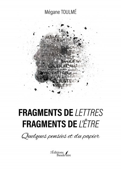 Mégane TOULMÉ - Fragments de lettres – Fragments de l'être – Quelques pensées et du papier