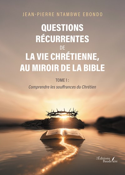 Jean-Pierre NTAMBWE EBONDO - Questions récurrentes de la vie chrétienne, au miroir de la Bible