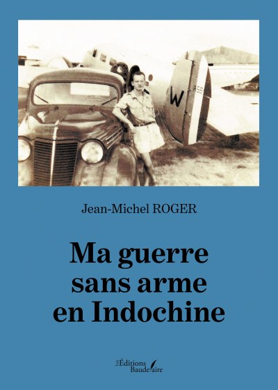 Jean-Michel ROGER - Ma guerre sans arme en Indochine