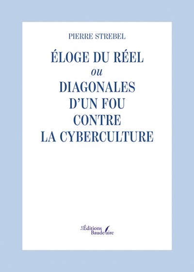Pierre STREBEL - Éloge du réel ou Diagonales d’un fou contre la cyberculture