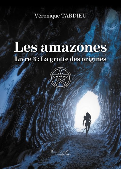 Véronique TARDIEU - Les amazones – Livre 3 : La grotte des origines